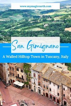 an aerial view of the town in italy with text overlay that reads san girignino a walled hilltop town in tuscany, italy