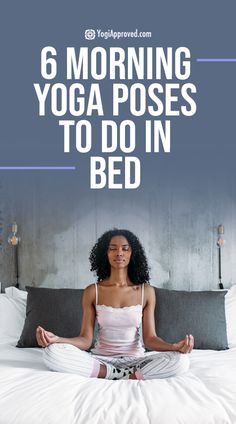 a woman sitting in bed with the words 6 morning yoga poses to do in bed