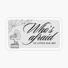 a black and white sticker with the words who's afraid of little old me?