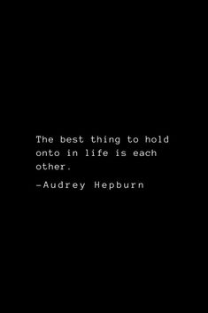 the best thing to hold onto in life is each other - audrey helburn