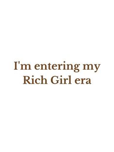 the words i'm entering my rich girl era are shown in brown on a white background