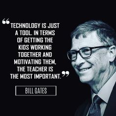 bill gates quote about technology is just a tool in items of getting the kids working together and motivating them, the teacher is the most important