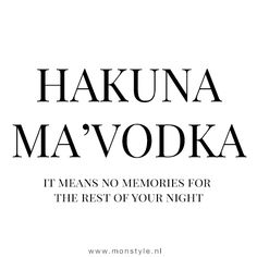 the words hakuna ma'vodka mean no memories for the rest of your night