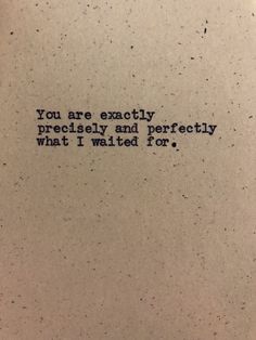 the words you are exactly predistly and perfectly what i waited for written in black ink