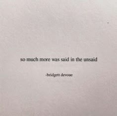 a piece of paper with a quote on it that says, so much more was said in the unsaid