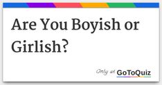 the words are you boyish or girlish? only at go to quizz