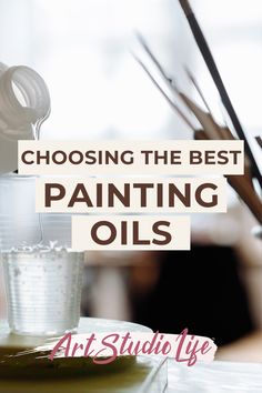 the words choosing the best painting oils on top of a table