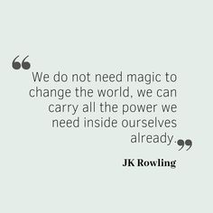 a quote from j k rowling that reads we do not need magic to change the world, we can carry all the power we need inside ourselves already