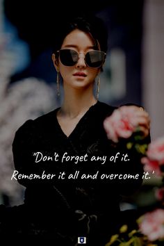 a woman wearing sunglasses and holding flowers with a quote on the side that reads, don't forget any if it remembers it all and overcome it