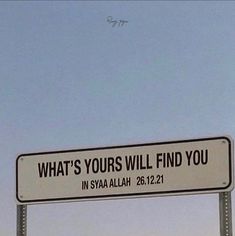 a street sign that reads, what's yours will find you in sysa allaah