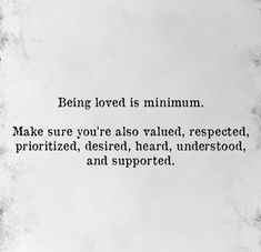 a piece of paper with the words being loved is minimum make sure you're also respected, prioritized, desired, heard, understand, and supported