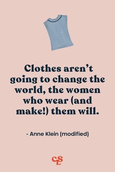 clothes are not going to change the world, the women who wear and make them will