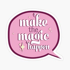 a pink speech bubble with the words make the magic happen