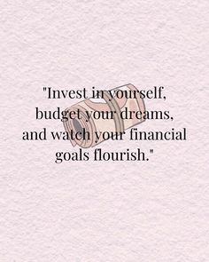 a quote that reads invest in yourself, budget your dreams and watch your financial goals flourish