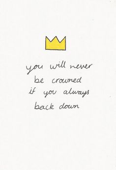 a note with a crown on it that says you will never be crowned if you always back down