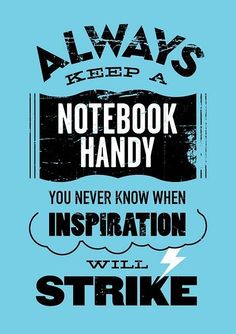 a blue poster with the words, always keep a notebook handy you never know when inspiration will strike