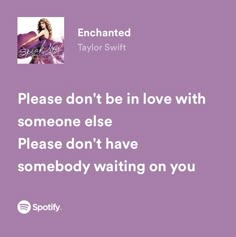 a purple background with the words, please don't be in love with someone else please don't have somebody waiting on you