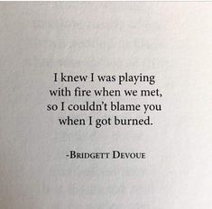 a book with a quote on it that says i knew i was playing with fire when we met, so i couldn't flame you when i got burned