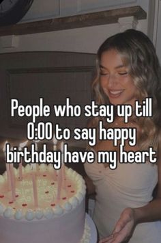 a woman standing in front of a cake with candles on it and the words people who stay up till 0 00 to say happy birthday have my heart