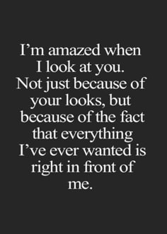 the quote i'm amazed when i look at you not just because of your looks, but because of the fact that everything i've ever wanted is right in front of me