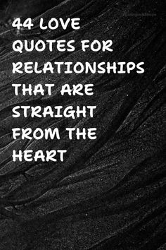 a black and white photo with the words 4 love quotes for relationships that are straight from the heart