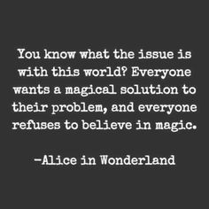 alice wonderland quote on black background with white text that reads you know what the issue is with this world? everyone wants a medical solution to