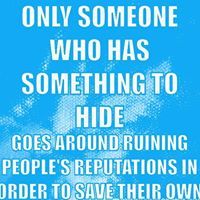 a blue and white poster with the words, only someone who has something to hide goes around running people's reputations in order to save their own