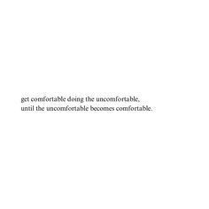 a white wall with the words get comfortable doing the uncomfortableable, until the uncognifiable becomes comfortable