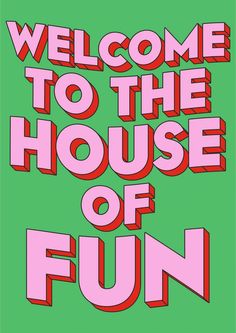 a poster with the words welcome to the house of fun in red and pink on a green background