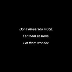 the words don't reveal too much let them assume let them wonder written on a black background