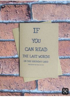 a piece of paper taped to a brick wall that says if you can read the last words on the birthday card