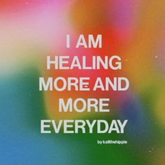 the words i am healing more and more everyday are in white letters on a multicolored background