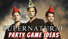 three men wearing party hats with the words supernatural party game ideas