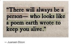 an image of a quote with the words, there will always be a person who looks like a poem earth wrote to keep you alive