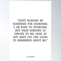 a quote from al capone that says don't make my kindness for weakness i am kind to everyone, but when someone is unk