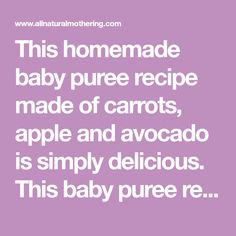 the text reads this homemade baby pure recipe made of carrots, apple and avocado is simply delicious