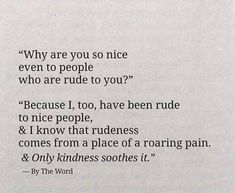 a piece of paper that has some type of poem on it with the words, why are you so nice even to people who are rude to you? because i have to have been rude