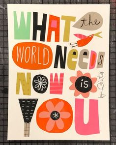 an art print with the words what world needs now is you on it's side