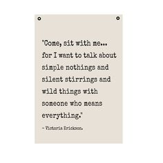 a quote that reads, one, sit with me for i want to talk about simple nothing and silent stirrings and wild things with someone who means everything