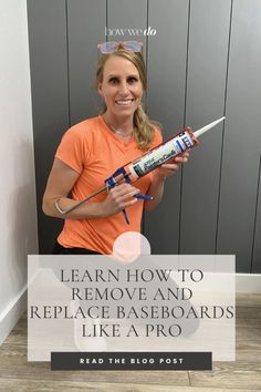 a woman is holding up a gluer with the words learn how to remove and replace baseboards like a pro