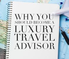 a notebook with the words why you should become a luxury travel advisor