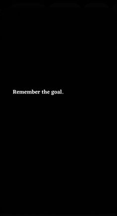 a black background with the words remember the goal written in white on top of it