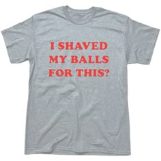 I Shaved My Balls For This Men’s Funny Offensive Rude Humor T-Shirt - Gift Shirt Crafts, Funny Gift Ideas For Men, Shirts Funny, Funny Clothing, Embarrassing Shirt Exchange, Cringey Shirts, Funny Men’s Shirts, Funny T Shirt, Funny Tshirts For Guys Awesome Shirts