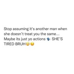 the text reads stop assuming it's another man when she doesn't treat you the same maybe its just to actions she's tired