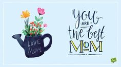 a blue watering can with flowers in it and the words you are the best mom