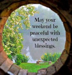 Unexpected Blessings, Be Peaceful, Hello Weekend