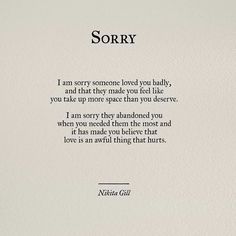 a poem written in black ink on white paper with the words sorry, i am sorry someone loved you badly, and that they made you feel like you take up more than