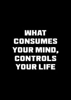 a black and white photo with the words what consumes your mind, controls your life