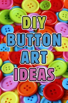 colorful buttons with the words diy button art ideas