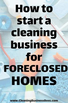 the words how to start a cleaning business for foreclosed homes